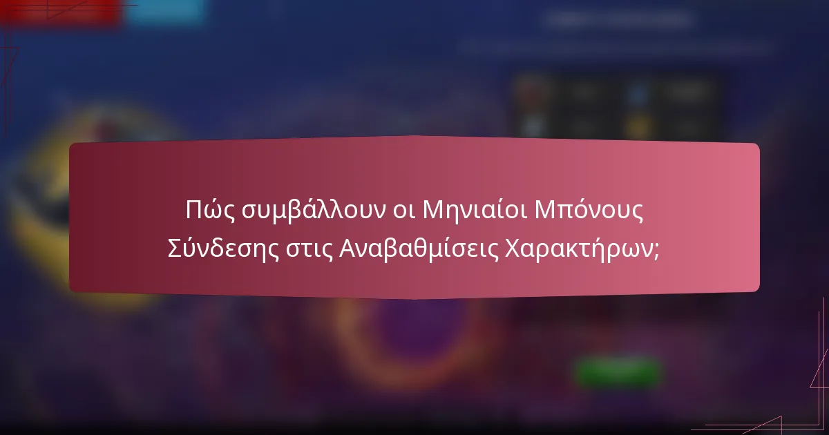 Πώς συμβάλλουν οι Μηνιαίοι Μπόνους Σύνδεσης στις Αναβαθμίσεις Χαρακτήρων;